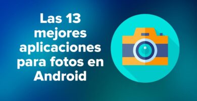 Las 13 mejores aplicaciones para fotos en Android