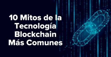 10 Mitos de la Tecnología Blockchain o Cadena de Bloques Más Comunes