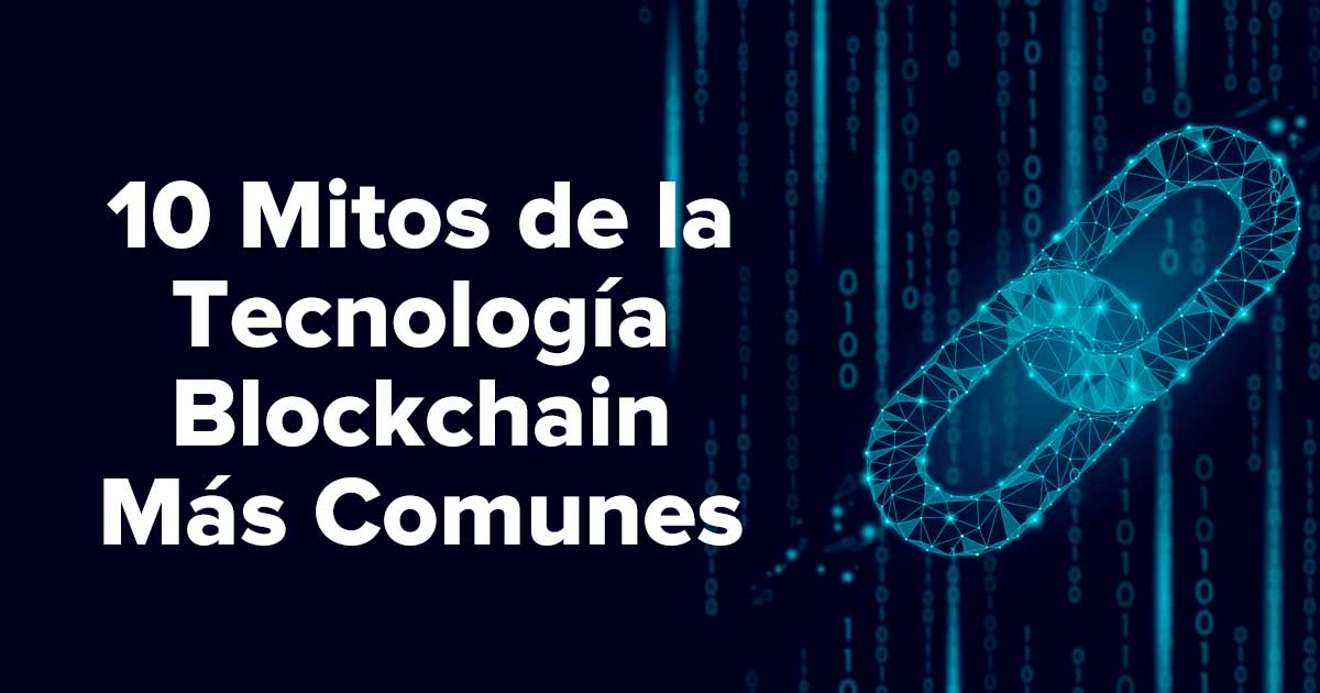 10 Mitos de la Tecnología Blockchain o Cadena de Bloques Más Comunes