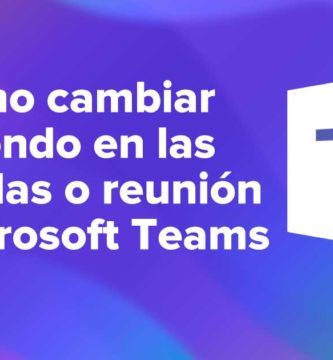 Como cambiar el fondo en las llamadas o reunión de Microsoft Teams