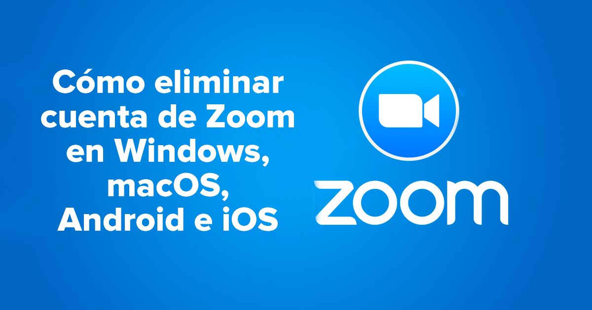 Cómo eliminar cuenta de Zoom en Windows, macOS, Android e iOS