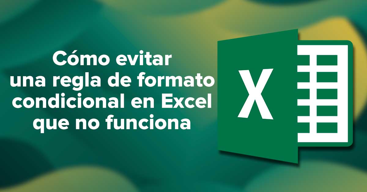 Cómo evitar una regla de formato condicional en Excel que no funciona