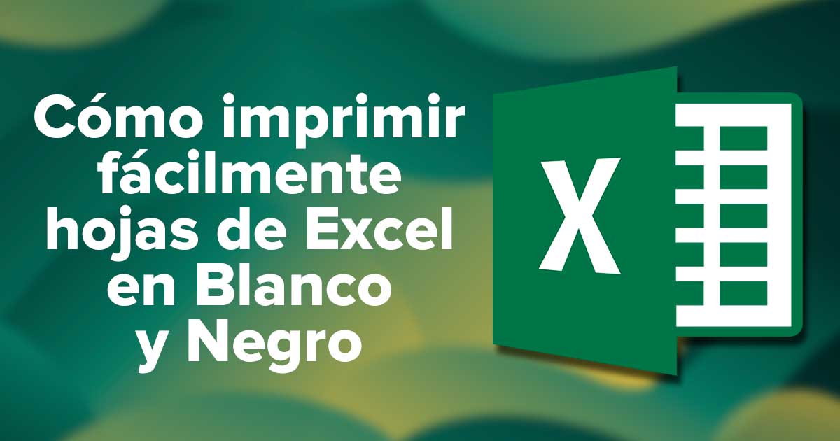 Cómo imprimir fácilmente hojas de Excel en Blanco y Negro