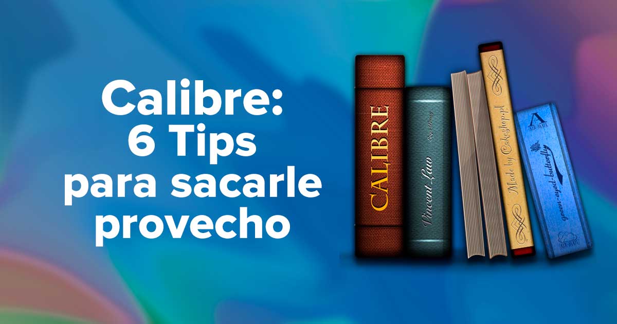 Calibre: 6 Tips para sacar provecho al lector de libros electrónicos