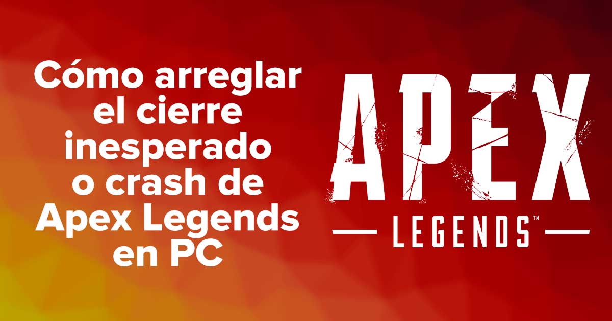 Cómo arreglar el cierre inesperado o crash de Apex Legends en PC