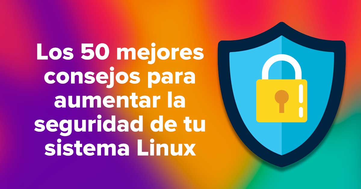 Los 50 mejores consejos para aumentar la seguridad de tu sistema Linux