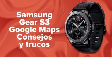 Samsung Gear S3 Google Maps Consejos y trucos