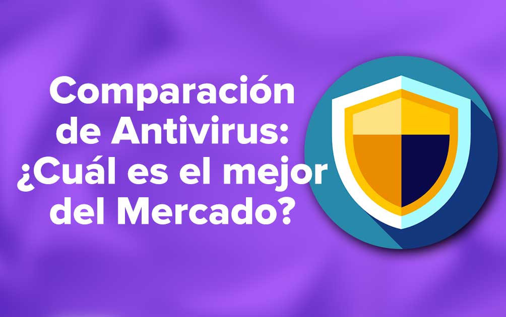 Comparación de Antivirus: ¿Cuál es el mejor del Mercado?