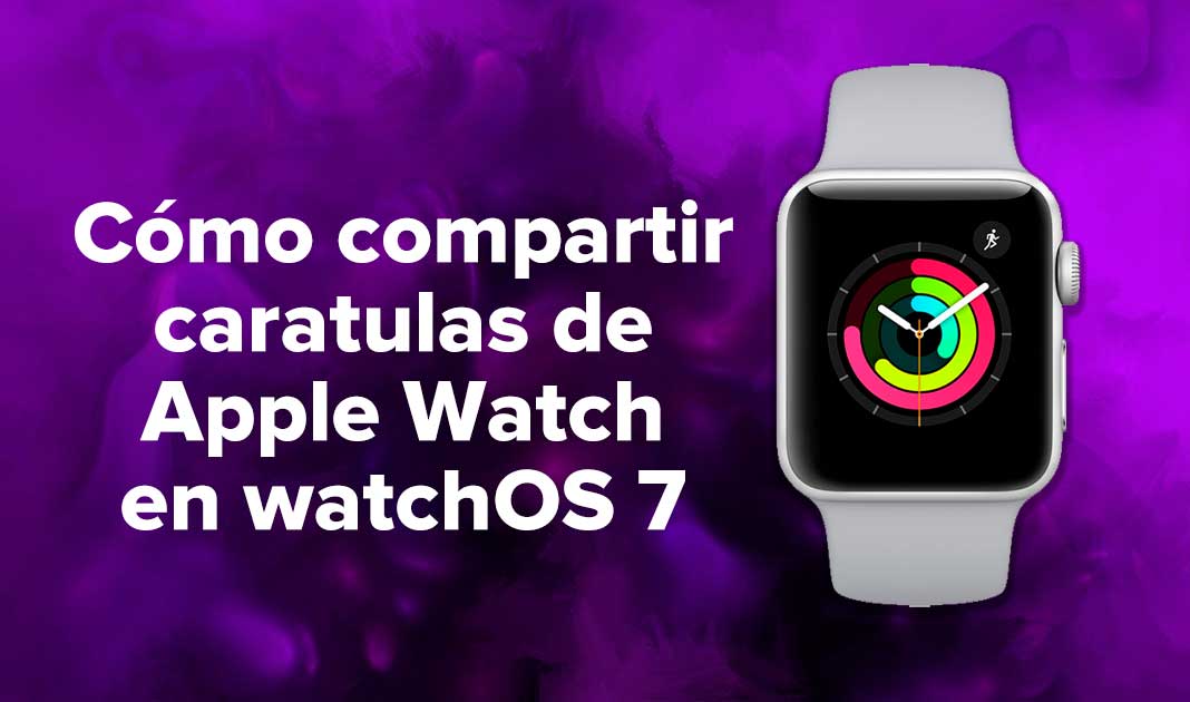 Cómo compartir caratulas de Apple Watch en watchOS 7