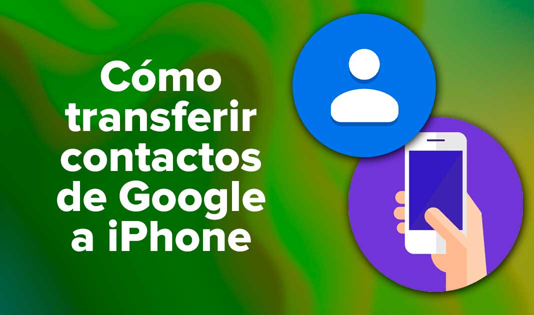 Cómo transferir contactos de Google a iPhone