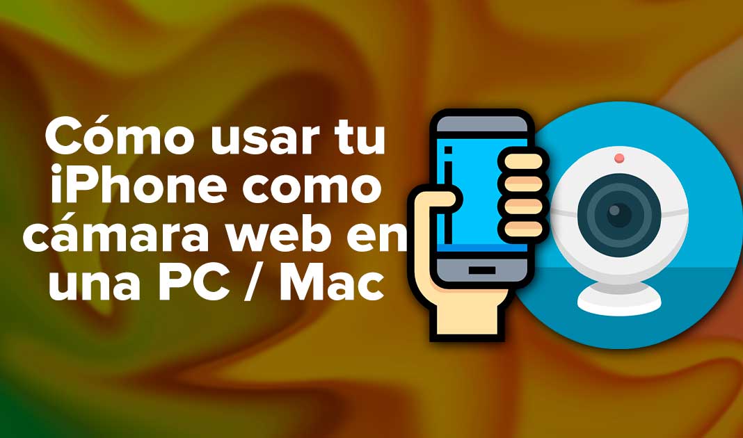 Cómo usar tu iPhone como cámara web en una PC / Mac