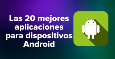 Las 20 mejores aplicaciones para dispositivos Android