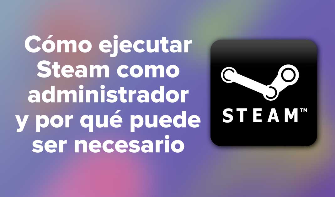 Cómo ejecutar Steam como administrador y por qué puede ser necesario