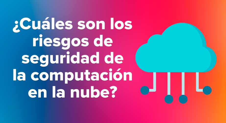 ¿Cuáles son los riesgos de seguridad de la computación en la nube?