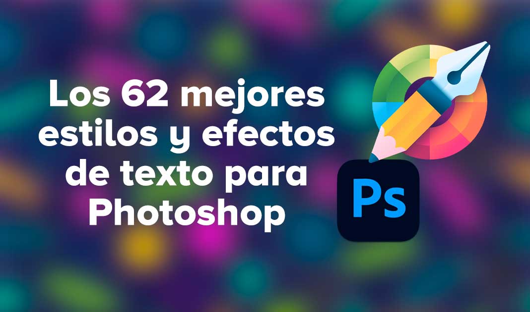 Los 62 mejores estilos y efectos de texto para Photoshop