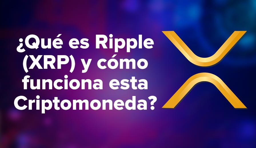 ¿Qué es Ripple (XRP) y cómo funciona esta Criptomoneda?