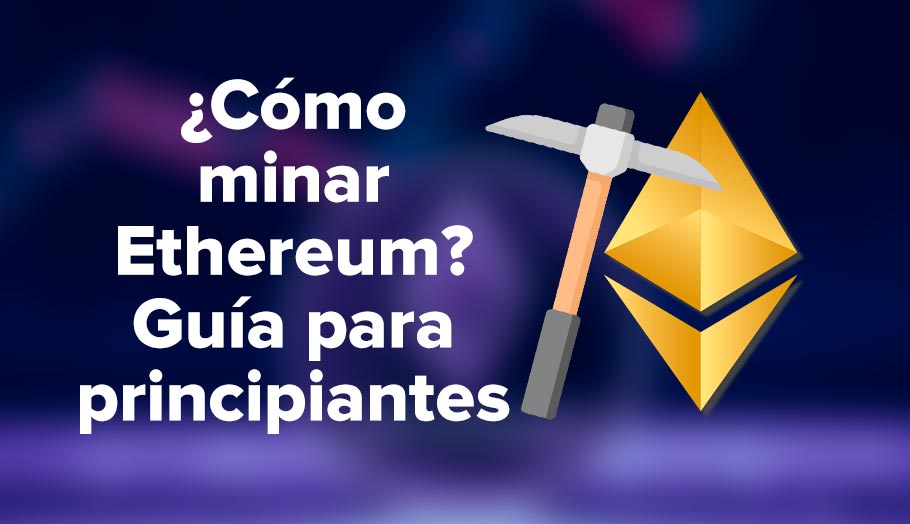 ¿Cómo minar Ethereum? Guía para principiantes