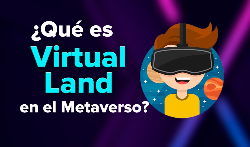 ¿Qué es Virtual Land (terrenos virtuales ) en el Metaverso?
